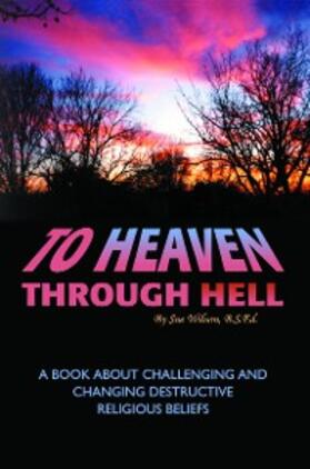 Wilson |  To Heaven Through Hell: A Book About Challenging and Changing Destructive Religious Beliefs | eBook | Sack Fachmedien
