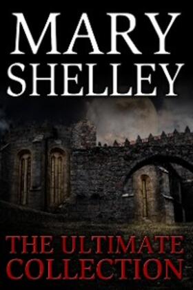 Shelley / Papyrus |  Mary Shelley: The Ultimate Collection (All 7 Novels including Frankenstein, Short Stories, Bonus Audiobook Links & More) | eBook | Sack Fachmedien