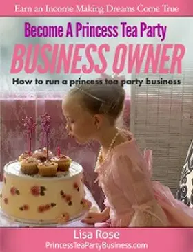 Rose |  Become a Princess Tea Party Business Owner | eBook | Sack Fachmedien