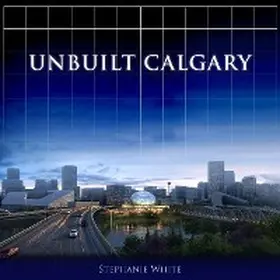 White |  Unbuilt Calgary | eBook | Sack Fachmedien