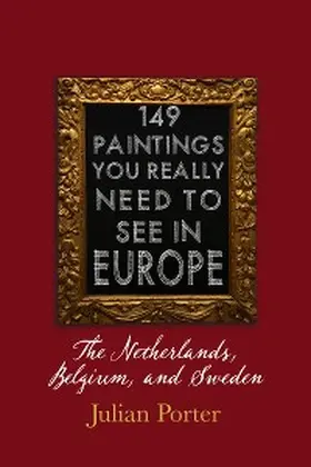 Porter |  149 Paintings You Really Should See in Europe - The Netherlands, Belgium, and Sweden | eBook | Sack Fachmedien
