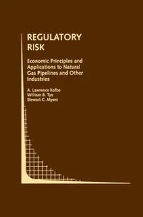 Kolbe / Myers / Tye |  Regulatory Risk: Economic Principles and Applications to Natural Gas Pipelines and Other Industries | Buch |  Sack Fachmedien