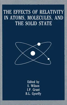 Wilson / Grant / Gyorffy |  The Effects of Relativity in Atoms, Molecules, and the Solid State | Buch |  Sack Fachmedien