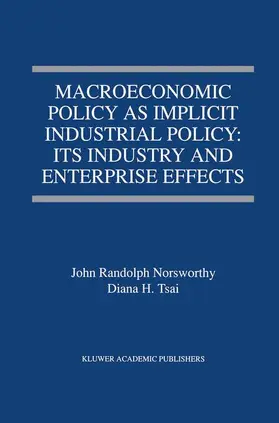 Norsworthy / Tsai |  Macroeconomic Policy as Implicit Industrial Policy: Its Industry and Enterprise Effects | Buch |  Sack Fachmedien