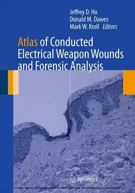 Ho / Dawes / Kroll | Atlas of Conducted Electrical Weapon Wounds and Forensic Analysis | E-Book | sack.de