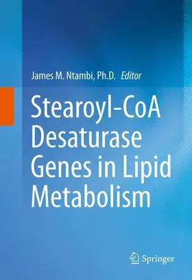 Ntambi, Ph.D. | Stearoyl-CoA Desaturase Genes in Lipid Metabolism | Buch | 978-1-4614-7968-0 | www.sack.de