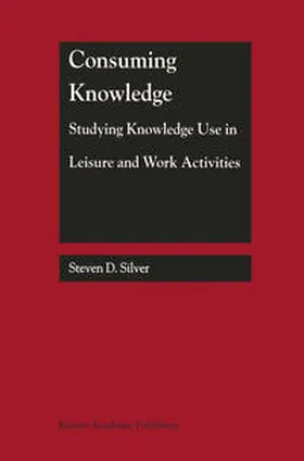 Silver | Consuming Knowledge: Studying Knowledge Use in Leisure and Work Activities | E-Book | www.sack.de