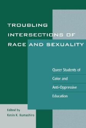 Kumashiro |  Troubling Intersections of Race and Sexuality | eBook | Sack Fachmedien