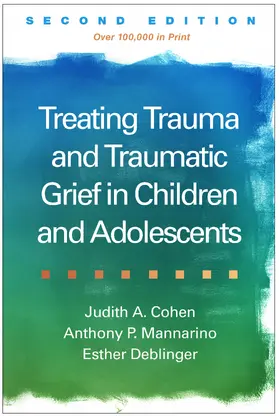 Cohen / Mannarino / Deblinger |  Treating Trauma and Traumatic Grief in Children and Adolescents, Second Edition | Buch |  Sack Fachmedien