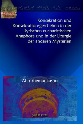 Shemunkasho |  Konsekration und Konsekrationsgeschehen in der Syrischen eucharistischen Anaphora und in der Liturgie der anderen Mysterien | eBook | Sack Fachmedien