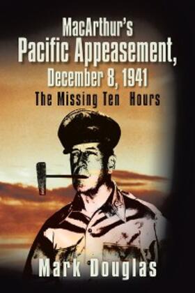 Douglas | Macarthur’S Pacific Appeasement, December 8, 1941 | E-Book | sack.de