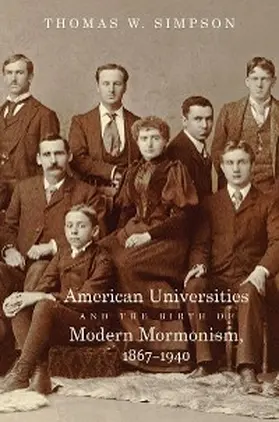 Simpson |  American Universities and the Birth of Modern Mormonism, 1867-1940 | eBook | Sack Fachmedien