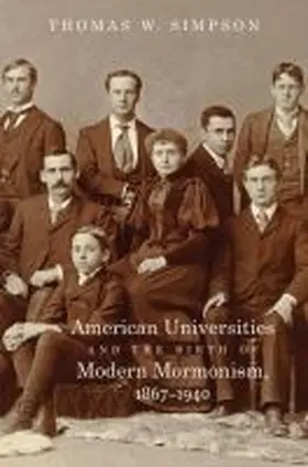 Simpson |  American Universities and the Birth of Modern Mormonism, 1867-1940 | Buch |  Sack Fachmedien