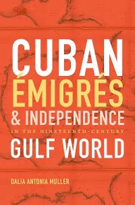 Caraballo Muller |  Cuban Émigrés and Independence in the Nineteenth-Century Gulf World | eBook | Sack Fachmedien