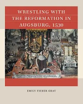 Gray |  Wrestling with the Reformation in Augsburg, 1530 | eBook | Sack Fachmedien