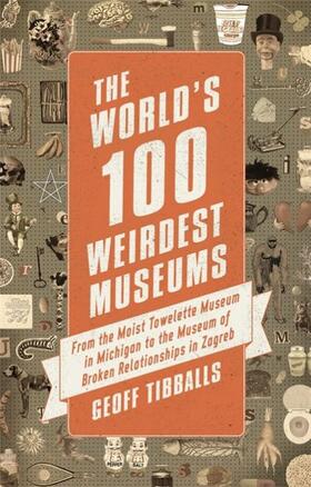 Tibballs |  The World's 100 Weirdest Museums | Buch |  Sack Fachmedien