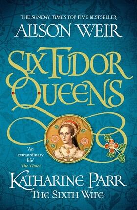 Weir |  Six Tudor Queens: Katharine Parr, The Sixth Wife | Buch |  Sack Fachmedien