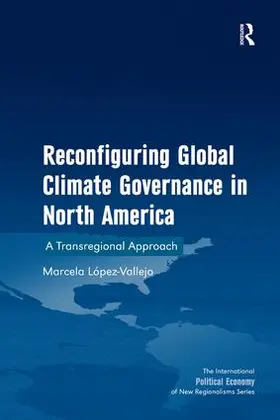 López-Vallejo / Lopez-Vallejo |  Reconfiguring Global Climate Governance in North America | Buch |  Sack Fachmedien