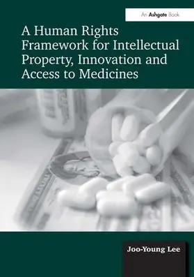 Lee | A Human Rights Framework for Intellectual Property, Innovation and Access to Medicines | Buch | 978-1-4724-1061-0 | www.sack.de