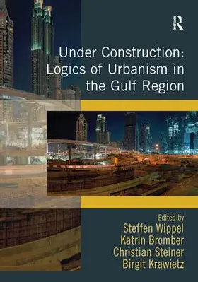 Wippel / Bromber / Krawietz |  Under Construction: Logics of Urbanism in the Gulf Region | Buch |  Sack Fachmedien