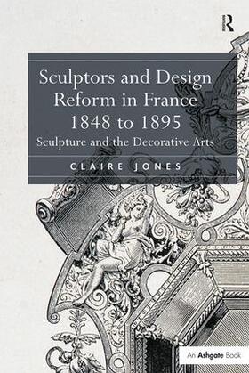Jones | Sculptors and Design Reform in France, 1848 to 1895 | Buch | 978-1-4724-1523-3 | sack.de