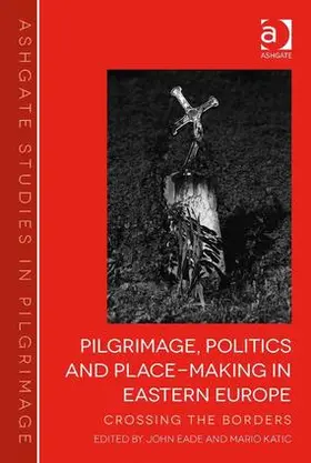 Eade / Kati¿ / Katic |  Pilgrimage, Politics and Place-Making in Eastern Europe | Buch |  Sack Fachmedien