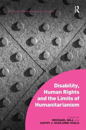 Gill / Schlund-Vials |  Disability, Human Rights and the Limits of Humanitarianism. Edited by Michael Gill, Cathy J. Schlund-Vials | Buch |  Sack Fachmedien