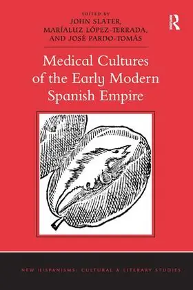 Slater / López-Terrada / Pardo-Tomás |  Medical Cultures of the Early Modern Spanish Empire | Buch |  Sack Fachmedien