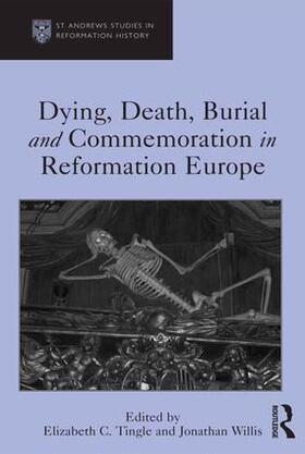 Tingle / Willis |  Dying, Death, Burial and Commemoration in Reformation Europe | Buch |  Sack Fachmedien