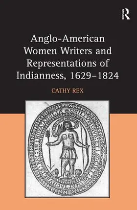 Rex |  Anglo-American Women Writers and Representations of Indianness, 1629-1824 | Buch |  Sack Fachmedien