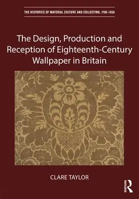 Taylor | The Design, Production and Reception of Eighteenth-Century Wallpaper in Britain | Buch | 978-1-4724-5615-1 | sack.de