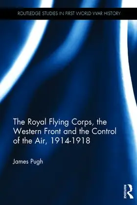 Pugh |  The Royal Flying Corps, the Western Front and the Control of the Air, 1914-1918 | Buch |  Sack Fachmedien