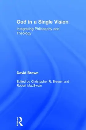 Brown / Brewer / MacSwain |  God in a Single Vision: Integrating Philosophy and Theology | Buch |  Sack Fachmedien