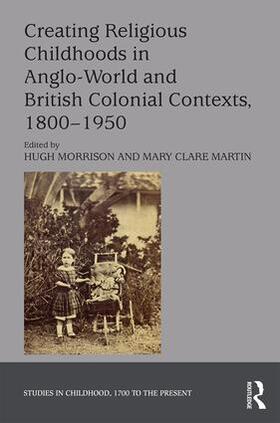 Morrison / Martin | Creating Religious Childhoods in Anglo-World and British Colonial Contexts, 1800-1950 | Buch | 978-1-4724-8948-7 | sack.de