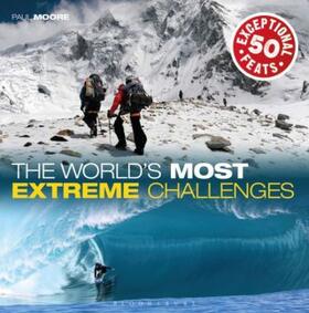 Moore |  The World's Most Extreme Challenges: 50 Exceptional Feats of Endurance from Around the Globe | Buch |  Sack Fachmedien