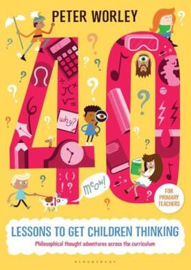 Worley | 40 lessons to get children thinking: Philosophical thought adventures across the curriculum | Buch | 978-1-4729-1608-2 | sack.de