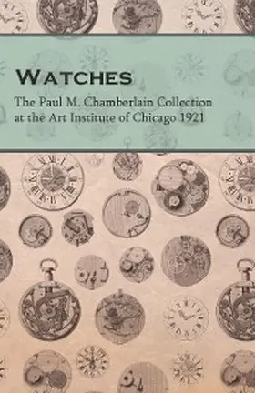 Anon |  Watches  - The Paul M. Chamberlain Collection at the Art Institute of Chicago 1921 | eBook | Sack Fachmedien