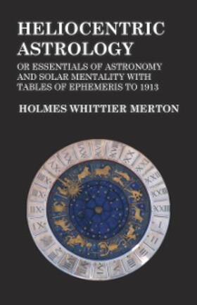Merton | Heliocentric Astrology or Essentials of Astronomy and Solar Mentality with Tables of Ephemeris to 1913 | E-Book | sack.de