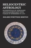 Merton |  Heliocentric Astrology or Essentials of Astronomy and Solar Mentality with Tables of Ephemeris to 1913 | eBook | Sack Fachmedien