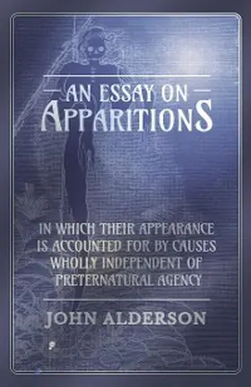 Alderson |  An Essay on Apparitions in which Their Appearance is Accounted for by Causes Wholly Independent of Preternatural Agency | eBook | Sack Fachmedien