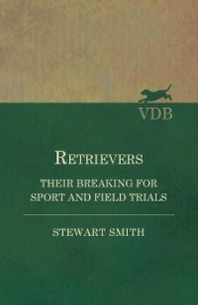 Smith |  Retrievers - Their Breaking for Sport and Field Trials | eBook | Sack Fachmedien