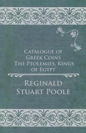 Poole |  Catalogue of Greek Coins - The Ptolemies, Kings of Egypt | eBook | Sack Fachmedien
