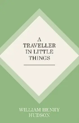 Hudson |  A Traveller in Little Things | eBook | Sack Fachmedien