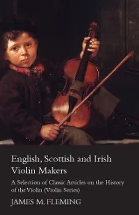 Fleming |  English, Scottish and Irish Violin Makers - A Selection of Classic Articles on the History of the Violin (Violin Series) | eBook | Sack Fachmedien