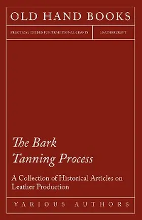 Various |  The Bark Tanning Process - A Collection of Historical Articles on Leather Production | eBook | Sack Fachmedien
