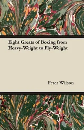 Wilson |  Eight Greats of Boxing from Heavy-Weight to Fly-Weight | eBook | Sack Fachmedien