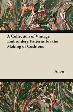 Anon |  A Collection of Vintage Embroidery Patterns for the Making of Cushions | eBook | Sack Fachmedien
