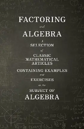 Various |  Factoring and Algebra - A Selection of Classic Mathematical Articles Containing Examples and Exercises on the Subject of Algebra (Mathematics Series) | eBook | Sack Fachmedien