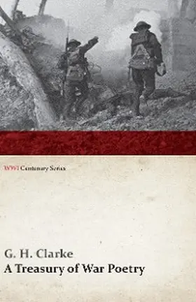 Clarke |  A Treasury of War Poetry: British and American Poems of the World War 1914-1917 (WWI Centenary Series) | eBook | Sack Fachmedien