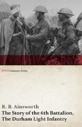 Ainsworth |  The Story of the 6th Battalion, The Durham Light Infantry (WWI Centenary Series) | eBook | Sack Fachmedien